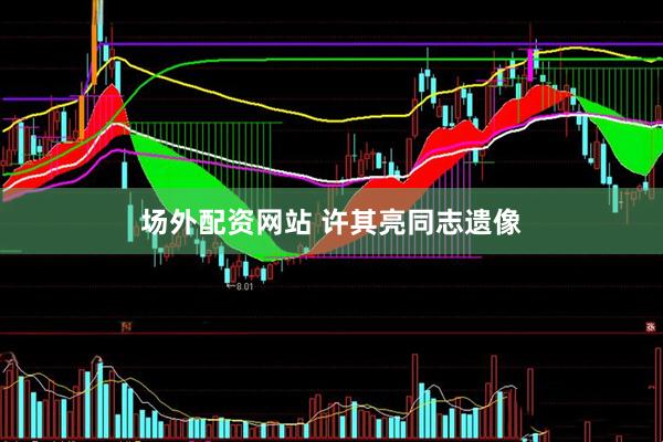 场外配资网站 许其亮同志遗像