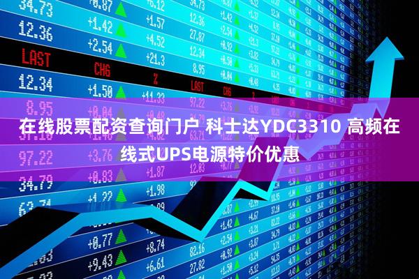 在线股票配资查询门户 科士达YDC3310 高频在线式UPS电源特价优惠